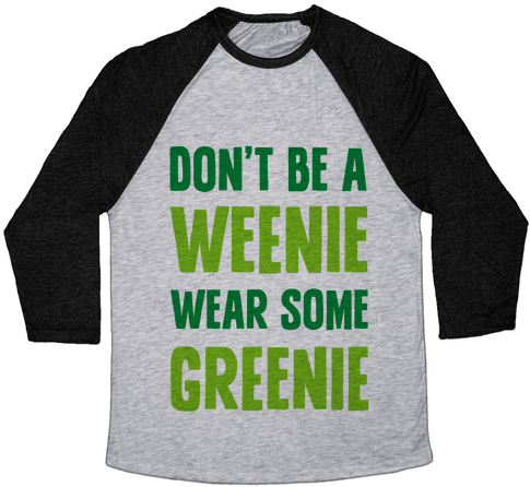 Don't Be A Weenie Wear Some Greenie Baseball Tee - Baseball (484x484)
